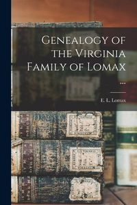 Cover image for Genealogy of the Virginia Family of Lomax ...
