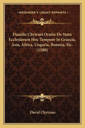 Cover image for Dauidis Chytraei Oratio de Statu Ecclesiarum Hoc Tempore in Graecia, Asia, Africa, Ungaria, Boemia, Etc. (1580)