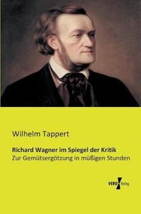 Cover image for Richard Wagner im Spiegel der Kritik: Zur Gemutsergoetzung in mussigen Stunden