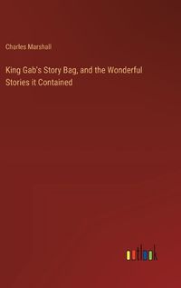 Cover image for King Gab's Story Bag, and the Wonderful Stories it Contained
