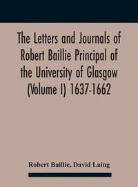 Cover image for The Letters And Journals Of Robert Baillie Principal Of The University Of Glasgow (Volume I) 1637-1662