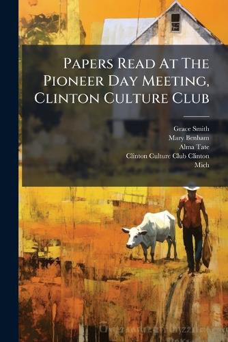 Cover image for Papers Read At The Pioneer Day Meeting, Clinton Culture Club