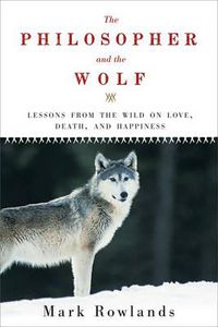 Cover image for The Philosopher and the Wolf: Lessons from the Wild on Love, Death, and Happiness