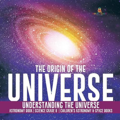 Cover image for The Origin of the Universe Understanding the Universe Astronomy Book Science Grade 8 Children's Astronomy & Space Books