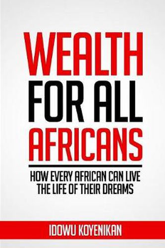 Wealth for all Africans: How Every African Can Live the Life of Their Dreams