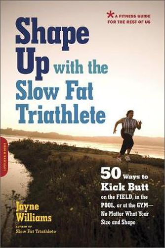 Cover image for Shape Up with the Slow Fat Triathlete: 50 Ways to Kick Butt on the Field, in the Pool, or at the Gym--No Matter What Your Size and Shape