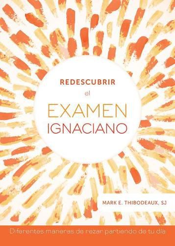 Cover image for Redescubrir El Examen Ignaciano: Diferentes Maneras de Rezar Partiendo de Tu Dia