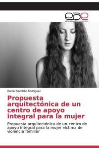 Cover image for Propuesta arquitectonica de un centro de apoyo integral para la mujer