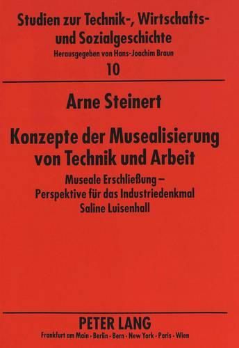 Cover image for Konzepte Der Musealisierung Von Technik Und Arbeit: Museale Erschliessung -. Perspektive Fuer Das Industriedenkmal Saline Luisenhall