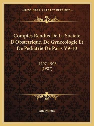 Cover image for Comptes Rendus de La Societe D'Obstetrique, de Gynecologie Et de Pediatrie de Paris V9-10: 1907-1908 (1907)