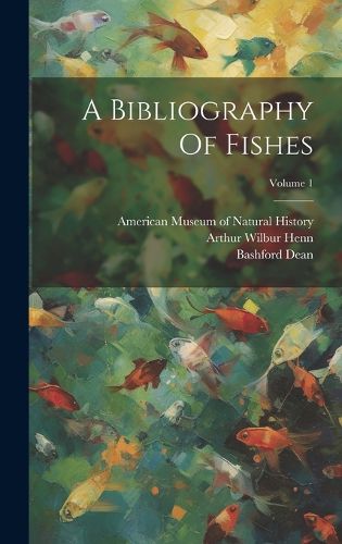 Cover image for A Bibliography Of Fishes; Volume 1