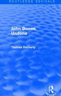 Cover image for John Donne, Undone (Routledge Revivals)