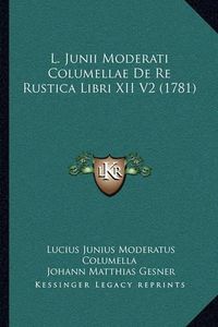 Cover image for L. Junii Moderati Columellae de Re Rustica Libri XII V2 (1781)