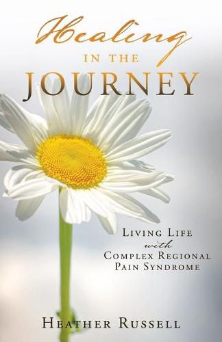 Cover image for Healing in the Journey: Living Life with Complex Regional Pain Syndrome