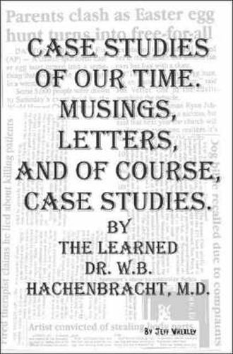 Cover image for Case Studies of Our Time: Musings, Letters and of Course, Case Studies - By the Learned Dr. W.B. Hachenbracht