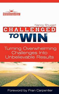 Cover image for Challenged To Win: Turning Overwhelming Challenges Into Unbelievable Results, Second Edition