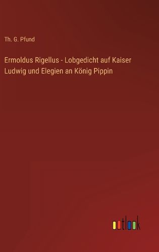 Cover image for Ermoldus Rigellus - Lobgedicht auf Kaiser Ludwig und Elegien an Koenig Pippin