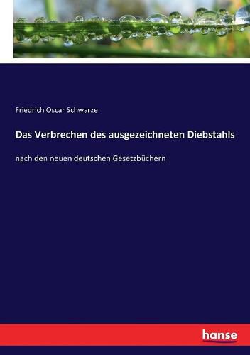 Das Verbrechen des ausgezeichneten Diebstahls: nach den neuen deutschen Gesetzbuchern