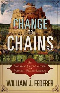 Cover image for Change to Chains-The 6,000 Year Quest for Control -Volume I-Rise of the Republic