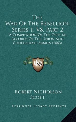 The War of the Rebellion, Series 1, V8, Part 2: A Compilation of the Official Records of the Union and Confederate Armies (1883)