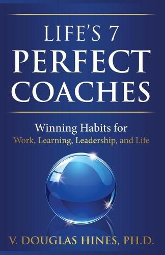 Cover image for Life's 7 Perfect Coaches: Winning Habits for Work, Learning, Leadership, and Life