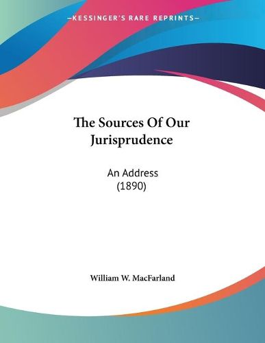 Cover image for The Sources of Our Jurisprudence: An Address (1890)