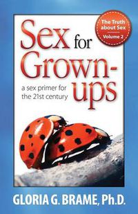 Cover image for The Truth about Sex, a Sex Primer for the 21st Century Volume II: Sex for Grown-Ups