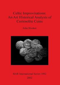 Cover image for Celtic Improvisations: An Art Historical Analysis of Coriosolite Coins (Coriosolites of Cotes d'Armor in Brittany)