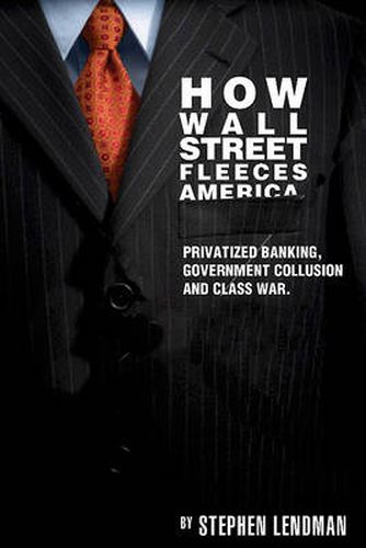 Cover image for How Wall Street Fleeces America: Privatized Banking, Government Collusion and Class War