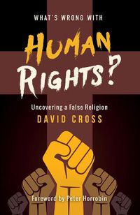 Cover image for What's Wrong with Human Rights: Uncovering a false religion