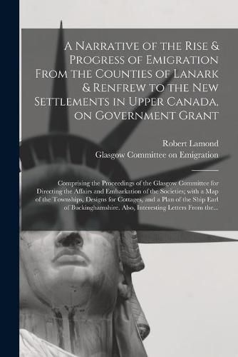 Cover image for A Narrative of the Rise & Progress of Emigration From the Counties of Lanark & Renfrew to the New Settlements in Upper Canada, on Government Grant