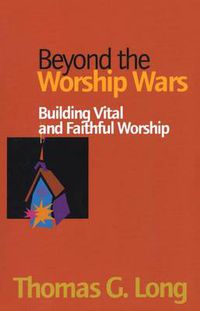 Cover image for Beyond the Worship Wars: Building Vital and Faithful Worship