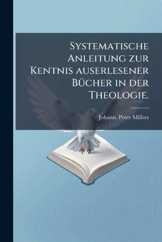 Cover image for Systematische Anleitung zur Kentnis auserlesener Buecher in der Theologie.