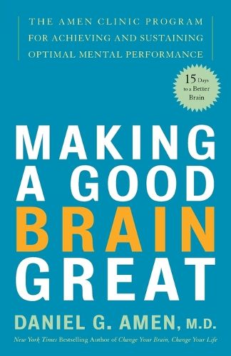 Cover image for Making a Good Brain Great: The Amen Clinic Program for Achieving and Sustaining Optimal Mental Performance