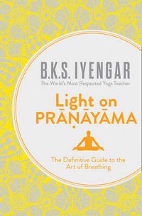 Cover image for Light on Pranayama: The Definitive Guide to the Art of Breathing