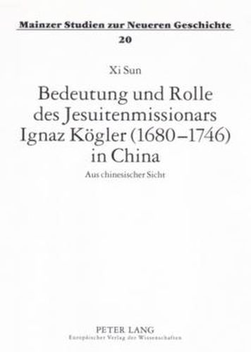 Cover image for Bedeutung Und Rolle Des Jesuitenmissionars Ignaz Koegler (1680-1746) in China: Aus Chinesischer Sicht