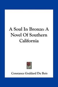 Cover image for A Soul in Bronze: A Novel of Southern California