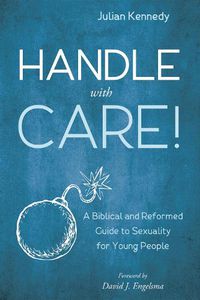 Cover image for Handle with Care!: A Biblical and Reformed Guide to Sexuality for Young People