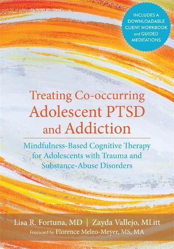 Cover image for Treating Co-occurring Adolescent PTSD and Addiction: Mindfulness-Based Cognitive Therapy for Adolescents with Trauma and Substance-Abuse Disorders