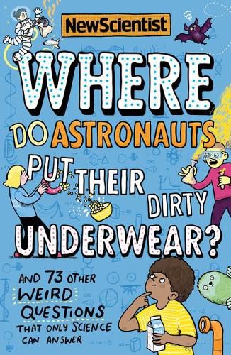 Where Do Astronauts Put Their Dirty Underwear?: And 73 Other Weird Questions That Only Science Can Answer