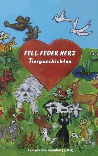 Cover image for Fell Feder Herz Tiergeschichten: 26 Autorinnen und Autoren unterstutzen Tierheime