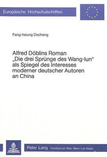 Cover image for Alfred Doeblins Roman -Die Drei Spruenge Des Wang-Iun- ALS Spiegel Des Interesses Moderner Deutscher Autoren an China