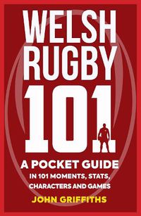 Cover image for Welsh Rugby 101: A Pocket Guide in 101 Moments, Stats, Characters and Games