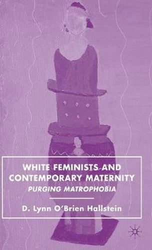 Cover image for White Feminists and Contemporary Maternity: Purging Matrophobia