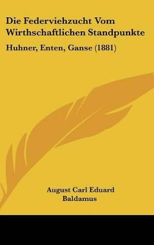 Die Federviehzucht Vom Wirthschaftlichen Standpunkte: Huhner, Enten, Ganse (1881)