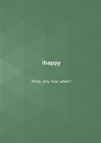 Cover image for ihappy: What, why, how, when?