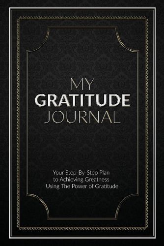 Cover image for My Gratitude Journal (Paperback): Your Step-by-Step Plan to Achieving Greatness Using the Power of Gratitude