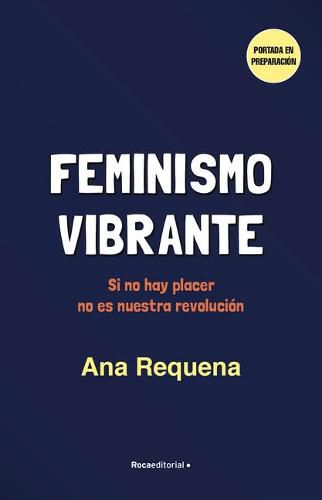 Cover image for Feminismo vibrante: Si no hay placer no es nuestra revolucion