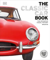 Cover image for The Classic Car Book: The Definitive Visual History
