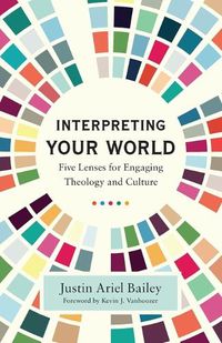 Cover image for Interpreting Your World - Five Lenses for Engaging Theology and Culture